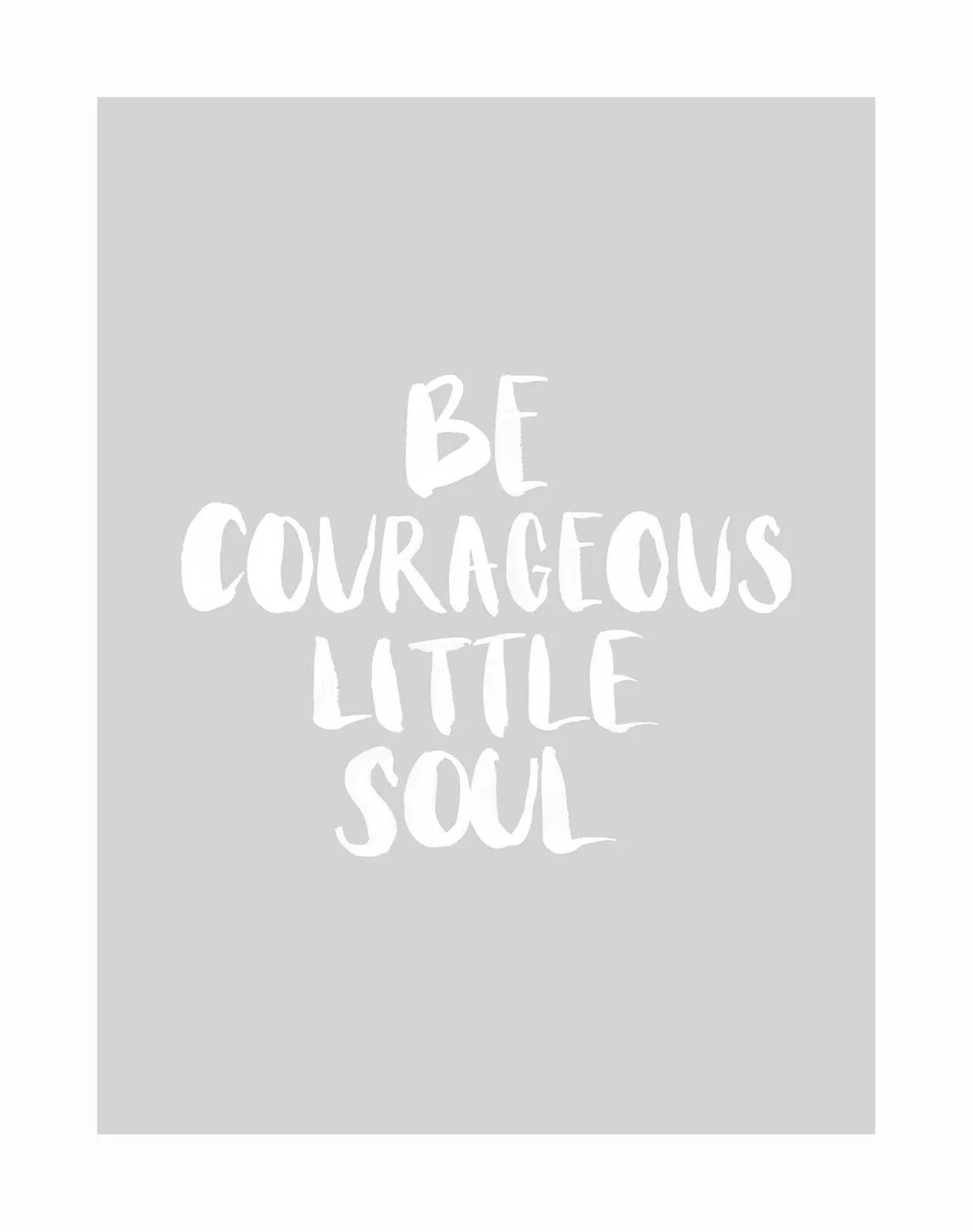 Be Courageous Grey Unframed Art Print